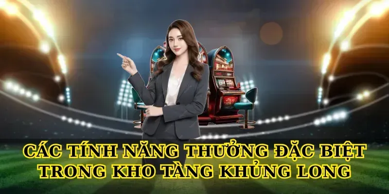 Kho Tàng Khủng Long – Slot huyền thoại săn thưởng khổng lồ Các tính năng thưởng đặc biệt trong kho tàng khủng long