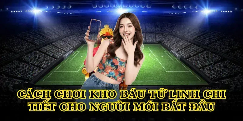 Khám Phá Kho Báu Tứ Linh Và 3 Bí Mật Thắng Lớn Cách chơi Kho báu tứ linh chi tiết cho người mới bắt đầu