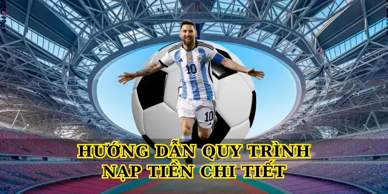 Nạp Tiền Nhanh Chóng, An Toàn Và Tiện Lợi Nhất Hướng Dẫn Quy Trình Nạp Tiền Chi Tiết