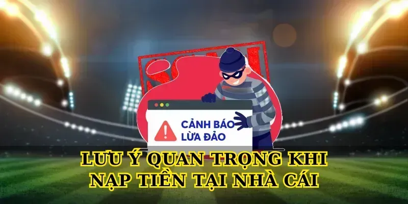 Nạp Tiền Nhanh Chóng, An Toàn Và Tiện Lợi Nhất Lưu Ý Quan Trọng Khi Nạp Tiền Tại Nhà Cái