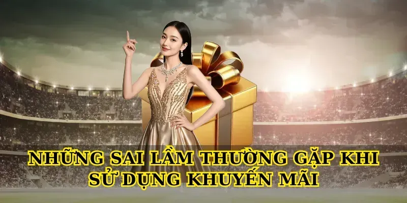 Khuyến Mãi Hấp Dẫn Tại Nhà Cái – Đừng Bỏ Lỡ Những Sai Lầm Thường Gặp Khi Sử Dụng Khuyến Mãi