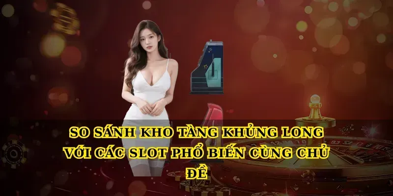 Kho Tàng Khủng Long – Slot huyền thoại săn thưởng khổng lồ So sánh kho tàng khủng long với các slot phổ biến cùng chủ đề